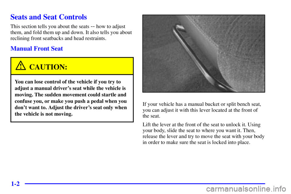 GMC YUKON 2001 User Guide 1-2
Seats and Seat Controls
This section tells you about the seats -- how to adjust
them, and fold them up and down. It also tells you about
reclining front seatbacks and head restraints.
Manual Front