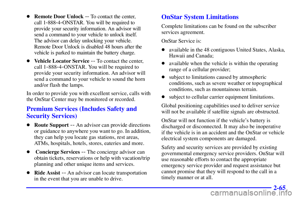 GMC YUKON 2001  Owners Manual 2-65
Remote Door Unlock -- To contact the center, 
call 1
-888-4-ONSTAR. You will be required to
provide your security information. An advisor will
send a command to your vehicle to unlock itself. 
T