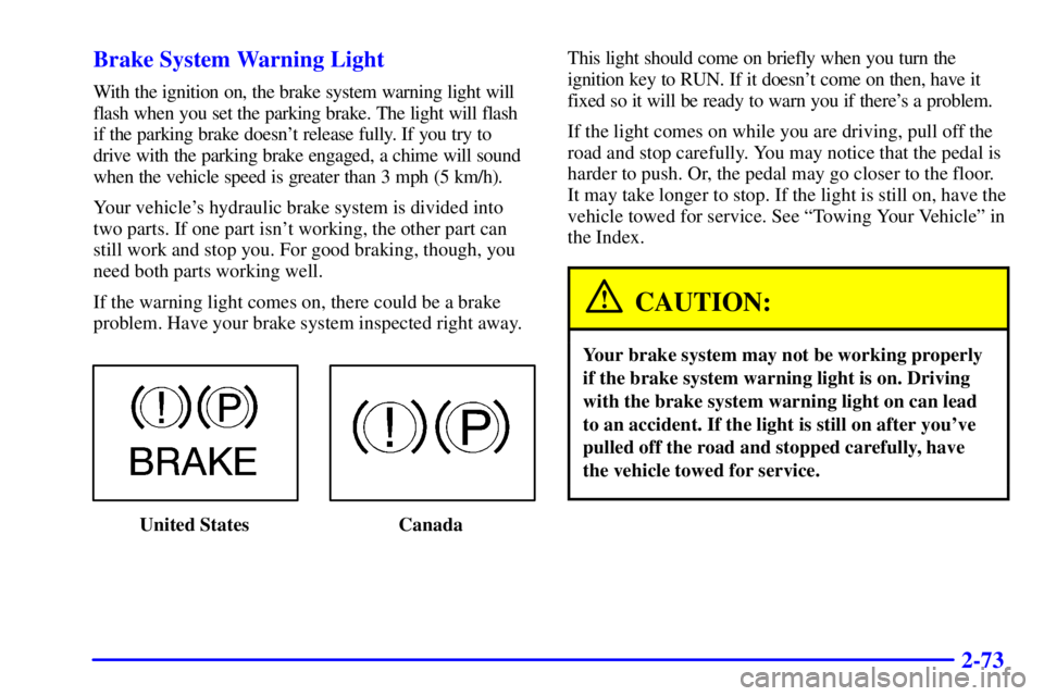 GMC YUKON 2001 Owners Guide 2-73 Brake System Warning Light
With the ignition on, the brake system warning light will
flash when you set the parking brake. The light will flash
if the parking brake doesnt release fully. If you 