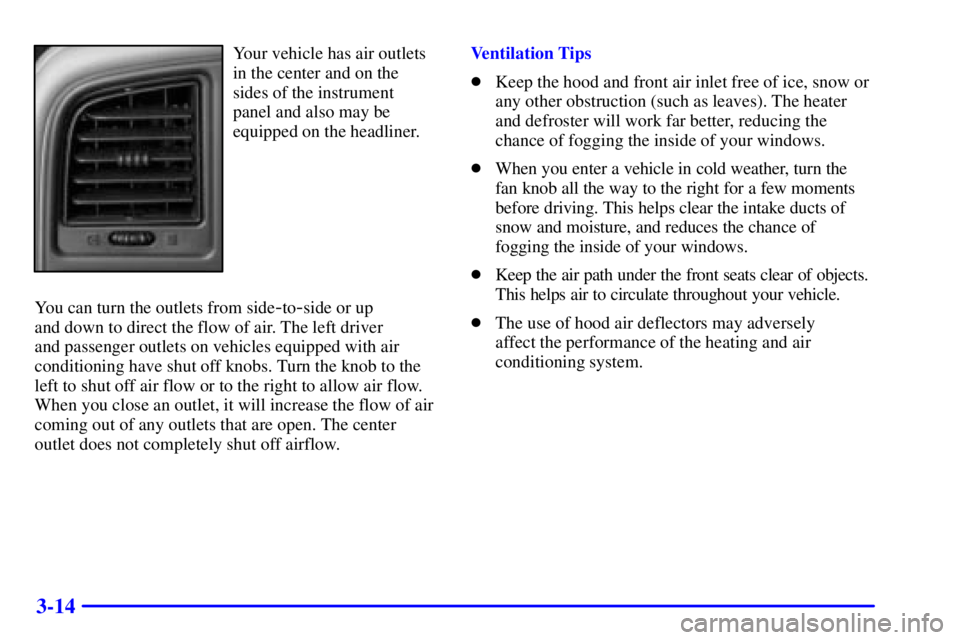 GMC YUKON 2001 Owners Guide 3-14
Your vehicle has air outlets
in the center and on the
sides of the instrument
panel and also may be
equipped on the headliner.
You can turn the outlets from side
-to-side or up 
and down to direc
