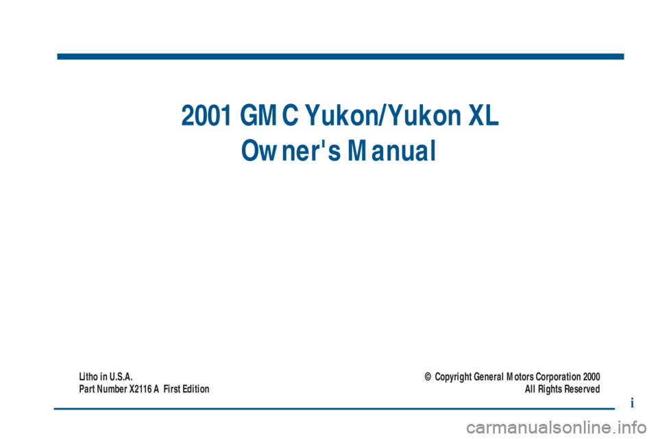 GMC YUKON 2001  Owners Manual 2001 GMC Yukon/Yukon XL
Owners Manual
Litho in U.S.A.
Part Number X2116 A  First Edition© Copyright General Motors Corporation 2000
All Rights Reserved
i 