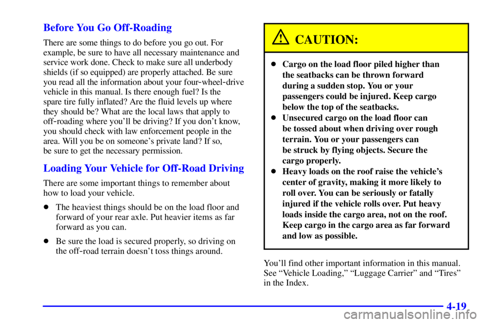 GMC YUKON 2001 Repair Manual 4-19 Before You Go Off-Roading
There are some things to do before you go out. For
example, be sure to have all necessary maintenance and
service work done. Check to make sure all underbody
shields (if GMC YUKON 2001 Repair Manual 4-19 Before You Go Off-Roading
There are some things to do before you go out. For
example, be sure to have all necessary maintenance and
service work done. Check to make sure all underbody
shields (if