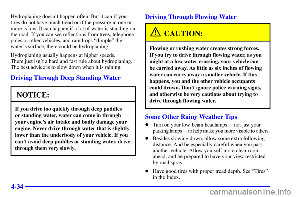 GMC YUKON 2001 Repair Manual 4-34
Hydroplaning doesnt happen often. But it can if your
tires do not have much tread or if the pressure in one or
more is low. It can happen if a lot of water is standing on
the road. If you can se GMC YUKON 2001 Repair Manual 4-34
Hydroplaning doesnt happen often. But it can if your
tires do not have much tread or if the pressure in one or
more is low. It can happen if a lot of water is standing on
the road. If you can se