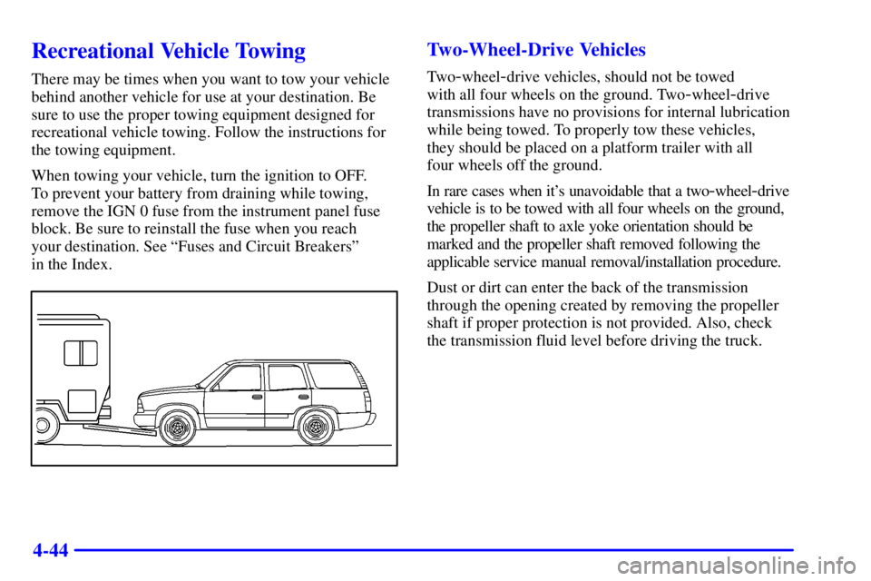 GMC YUKON 2001 Repair Manual 4-44
Recreational Vehicle Towing
There may be times when you want to tow your vehicle
behind another vehicle for use at your destination. Be
sure to use the proper towing equipment designed for
recrea GMC YUKON 2001 Repair Manual 4-44
Recreational Vehicle Towing
There may be times when you want to tow your vehicle
behind another vehicle for use at your destination. Be
sure to use the proper towing equipment designed for
recrea