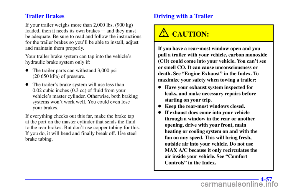 GMC YUKON 2001 User Guide 4-57 Trailer Brakes
If your trailer weighs more than 2,000 lbs. (900 kg)
loaded, then it needs its own brakes 
-- and they must 
be adequate. Be sure to read and follow the instructions
for the traile