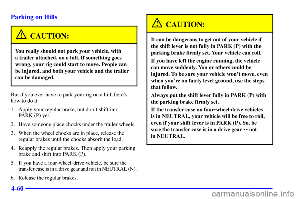 GMC YUKON 2001 Repair Manual 4-60 Parking on Hills
CAUTION:
You really should not park your vehicle, with 
a trailer attached, on a hill. If something goes
wrong, your rig could start to move. People can
be injured, and both your