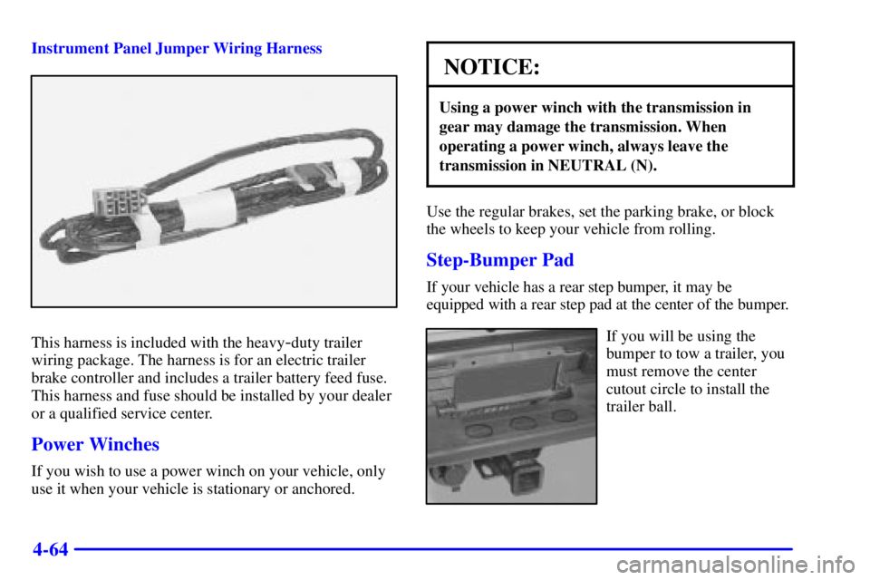 GMC YUKON 2001 Owners Guide 4-64
Instrument Panel Jumper Wiring Harness
This harness is included with the heavy-duty trailer
wiring package. The harness is for an electric trailer
brake controller and includes a trailer battery 