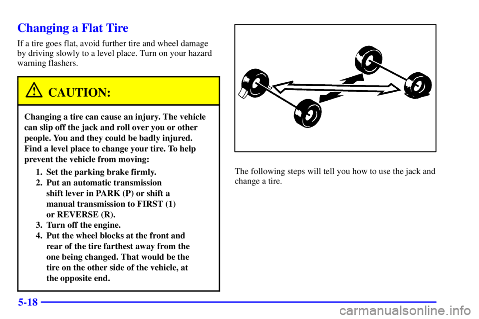 GMC YUKON 2001  Owners Manual 5-18
Changing a Flat Tire
If a tire goes flat, avoid further tire and wheel damage
by driving slowly to a level place. Turn on your hazard
warning flashers.
CAUTION:
Changing a tire can cause an injur