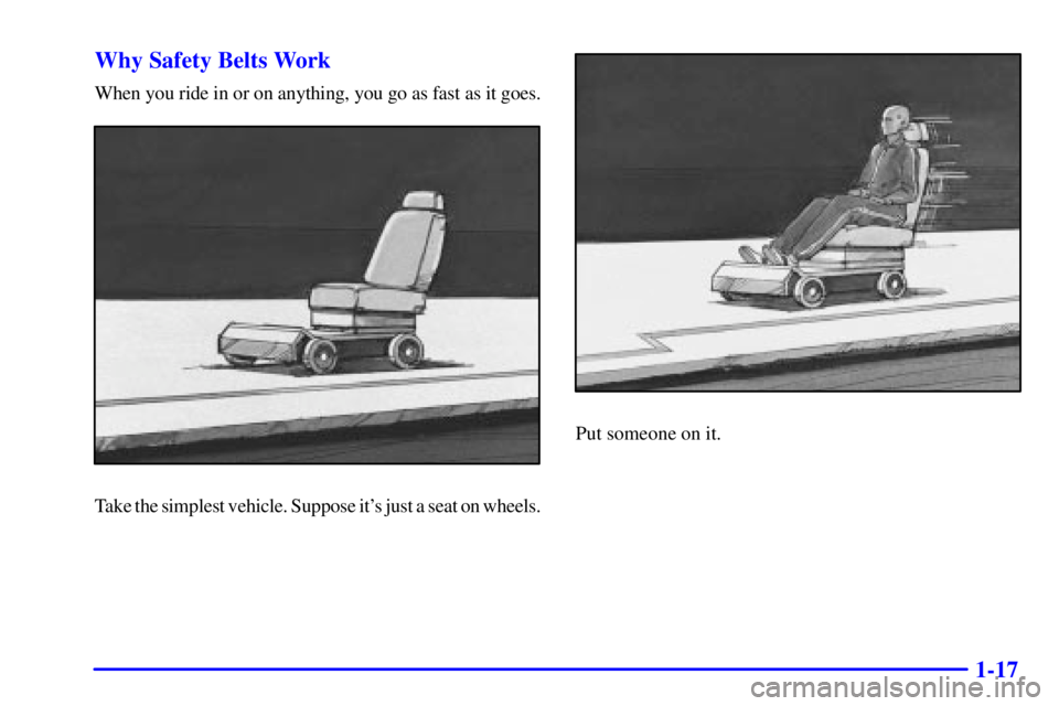 GMC YUKON 2001 Owners Guide 1-17 Why Safety Belts Work
When you ride in or on anything, you go as fast as it goes.
Take the simplest vehicle. Suppose its just a seat on wheels.
Put someone on it. 