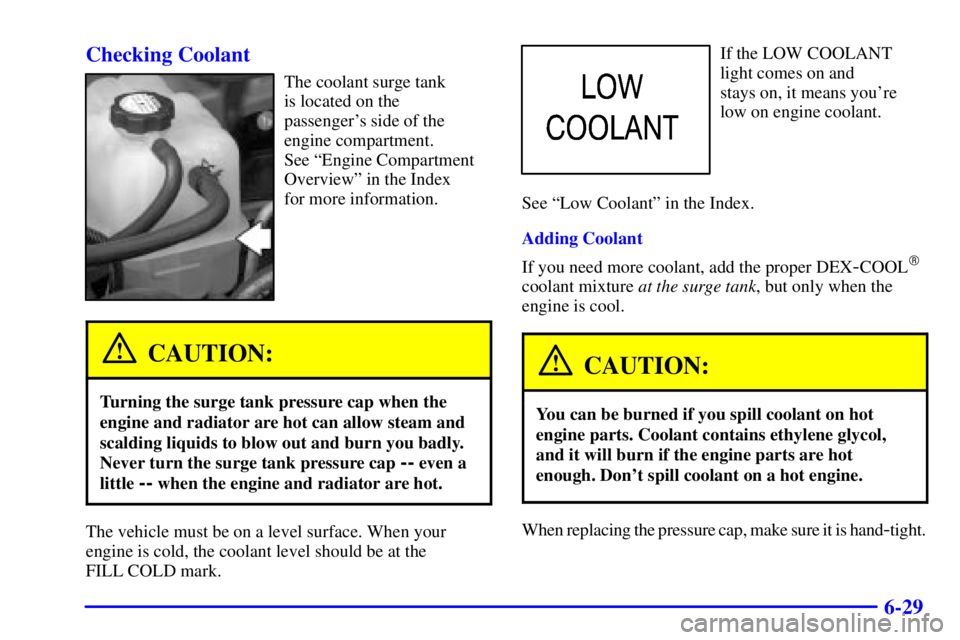 GMC YUKON 2001 Owners Manual 6-29 Checking Coolant
The coolant surge tank
is located on the
passengers side of the
engine compartment.
See ªEngine Compartment
Overviewº in the Index
for more information.
CAUTION:
Turning th GMC YUKON 2001 Owners Manual 6-29 Checking Coolant
The coolant surge tank
is located on the
passengers side of the
engine compartment.
See ªEngine Compartment
Overviewº in the Index
for more information.
CAUTION:
Turning th