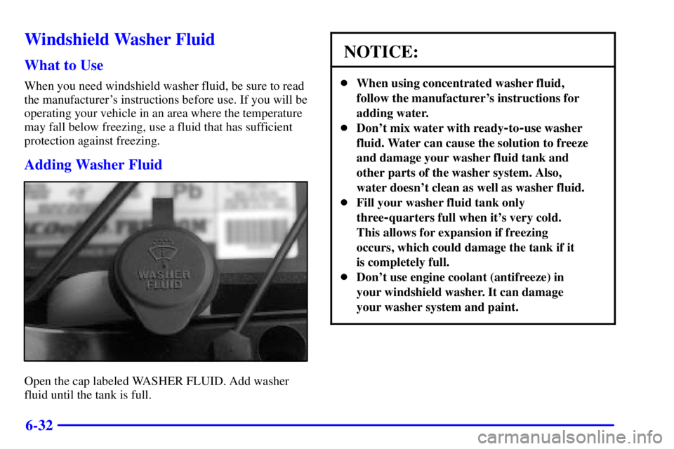 GMC YUKON 2001  Owners Manual 6-32
Windshield Washer Fluid
What to Use
When you need windshield washer fluid, be sure to read
the manufacturers instructions before use. If you will be
operating your vehicle in an area where the t