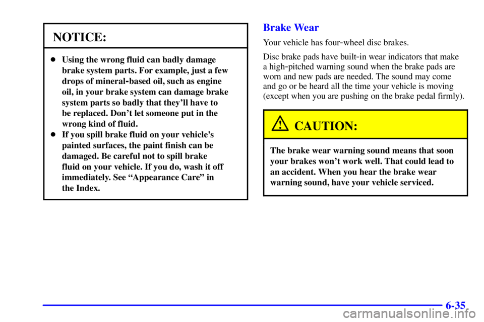 GMC YUKON 2001  Owners Manual 6-35
NOTICE:
Using the wrong fluid can badly damage
brake system parts. For example, just a few
drops of mineral
-based oil, such as engine
oil, in your brake system can damage brake
system parts so 