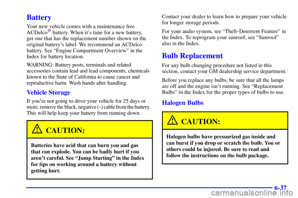 GMC YUKON 2001  Owners Manual 6-37
Battery
Your new vehicle comes with a maintenance free
ACDelco battery. When its time for a new battery, 
get one that has the replacement number shown on the
original batterys label. We recom