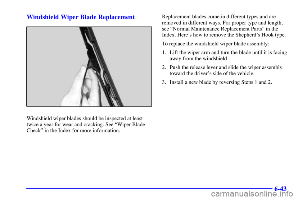 GMC YUKON 2001  Owners Manual 6-43 Windshield Wiper Blade Replacement
Windshield wiper blades should be inspected at least
twice a year for wear and cracking. See ªWiper Blade
Checkº in the Index for more information.Replacement