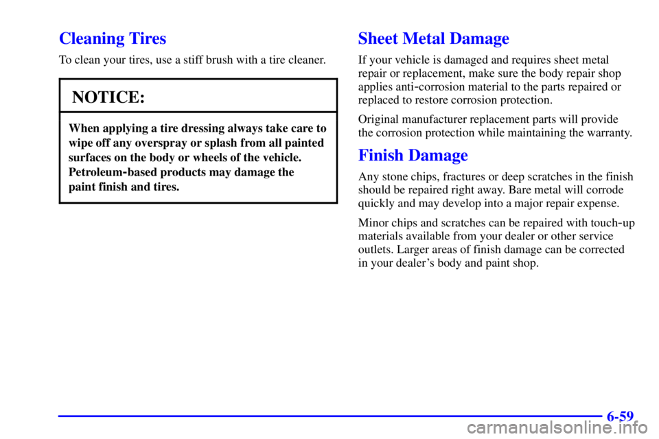GMC YUKON 2001  Owners Manual 6-59
Cleaning Tires
To clean your tires, use a stiff brush with a tire cleaner.
NOTICE:
When applying a tire dressing always take care to
wipe off any overspray or splash from all painted
surfaces on 