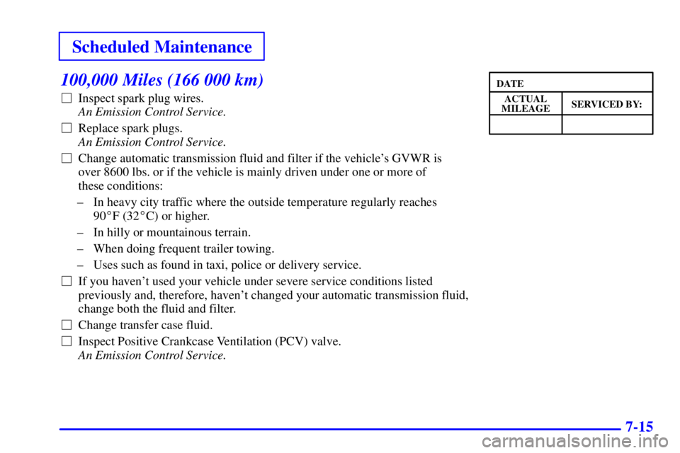 GMC YUKON 2001  Owners Manual Scheduled Maintenance
7-15
100,000 Miles (166 000 km)
Inspect spark plug wires. 
An Emission Control Service. 
Replace spark plugs. 
An Emission Control Service.
Change automatic transmission fluid