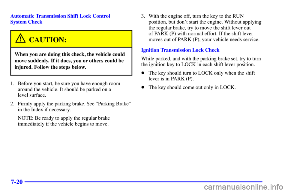 GMC YUKON 2001 Owners Manual 7-20
Automatic Transmission Shift Lock Control
System Check
CAUTION:
When you are doing this check, the vehicle could
move suddenly. If it does, you or others could be
injured. Follow the steps below GMC YUKON 2001 Owners Manual 7-20
Automatic Transmission Shift Lock Control
System Check
CAUTION:
When you are doing this check, the vehicle could
move suddenly. If it does, you or others could be
injured. Follow the steps below