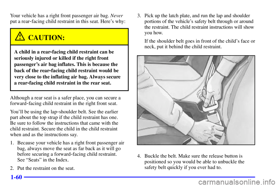 GMC YUKON 2001 Owners Manual 1-60
Your vehicle has a right front passenger air bag. Never
put a rear
-facing child restraint in this seat. Heres why:
CAUTION:
A child in a rear-facing child restraint can be
seriously injured or GMC YUKON 2001 Owners Manual 1-60
Your vehicle has a right front passenger air bag. Never
put a rear
-facing child restraint in this seat. Heres why:
CAUTION:
A child in a rear-facing child restraint can be
seriously injured or
