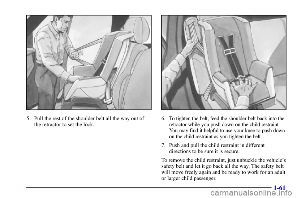 GMC YUKON 2001 Manual PDF 1-61
5. Pull the rest of the shoulder belt all the way out of
the retractor to set the lock.6. To tighten the belt, feed the shoulder belt back into the
retractor while you push down on the child rest