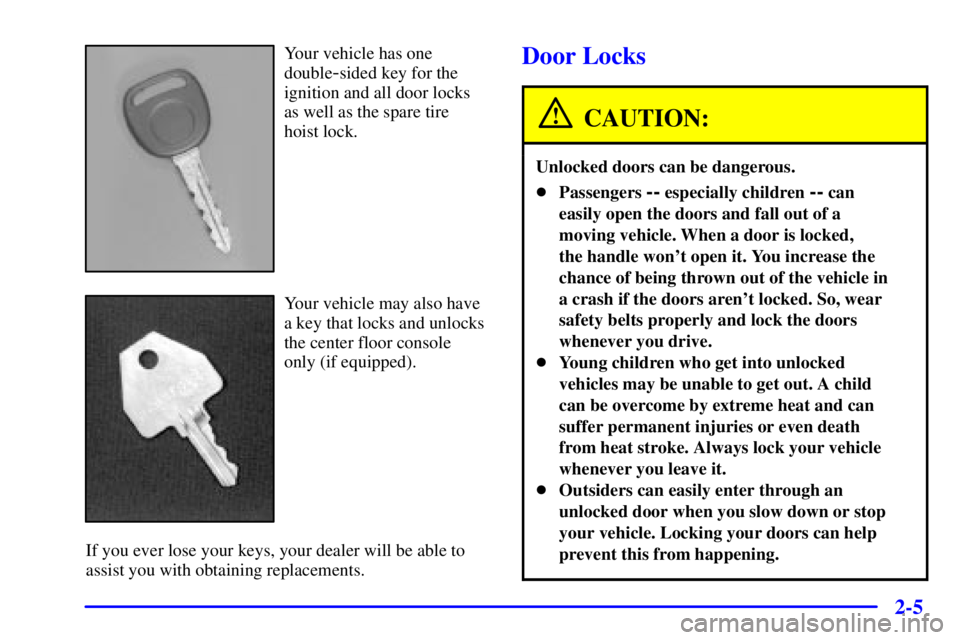 GMC YUKON 2001  Owners Manual 2-5
Your vehicle has one
double
-sided key for the
ignition and all door locks
as well as the spare tire
hoist lock.
Your vehicle may also have
a key that locks and unlocks
the center floor console
on