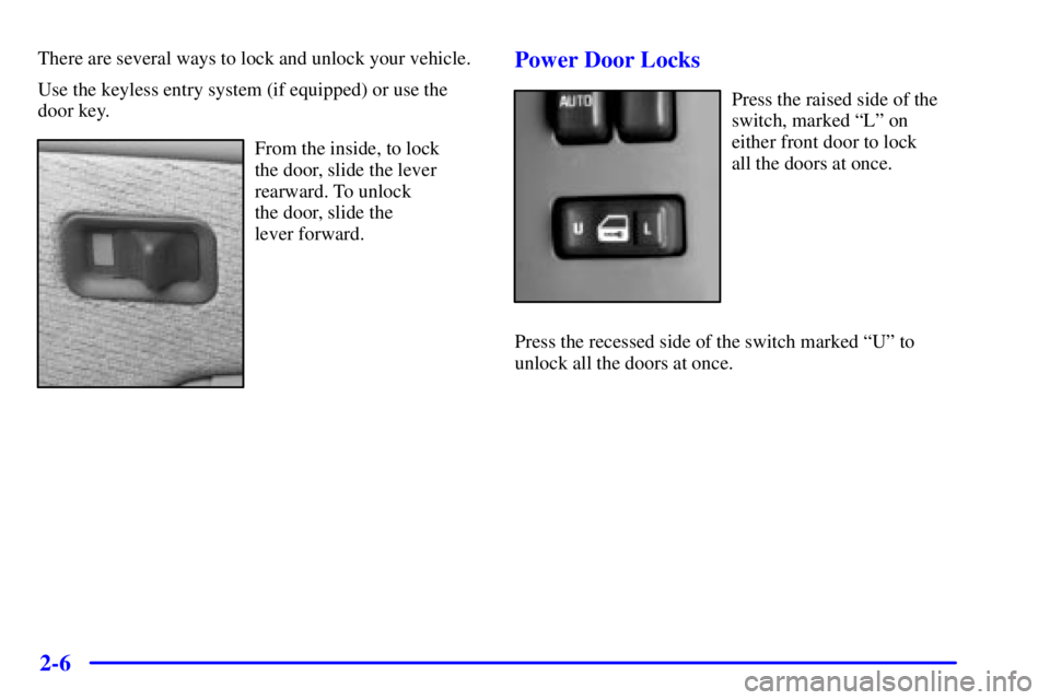GMC YUKON 2001 Owners Manual 2-6
There are several ways to lock and unlock your vehicle.
Use the keyless entry system (if equipped) or use the
door key.
From the inside, to lock
the door, slide the lever
rearward. To unlock
the GMC YUKON 2001 Owners Manual 2-6
There are several ways to lock and unlock your vehicle.
Use the keyless entry system (if equipped) or use the
door key.
From the inside, to lock
the door, slide the lever
rearward. To unlock
the