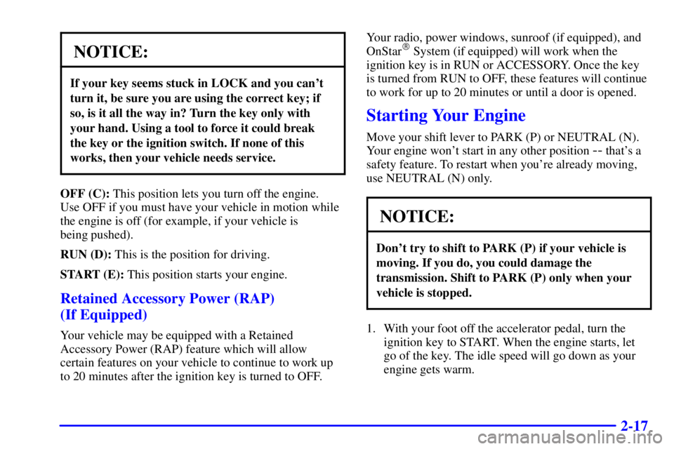GMC YUKON 2001 User Guide 2-17
NOTICE:
If your key seems stuck in LOCK and you cant
turn it, be sure you are using the correct key; if
so, is it all the way in? Turn the key only with
your hand. Using a tool to force it could
