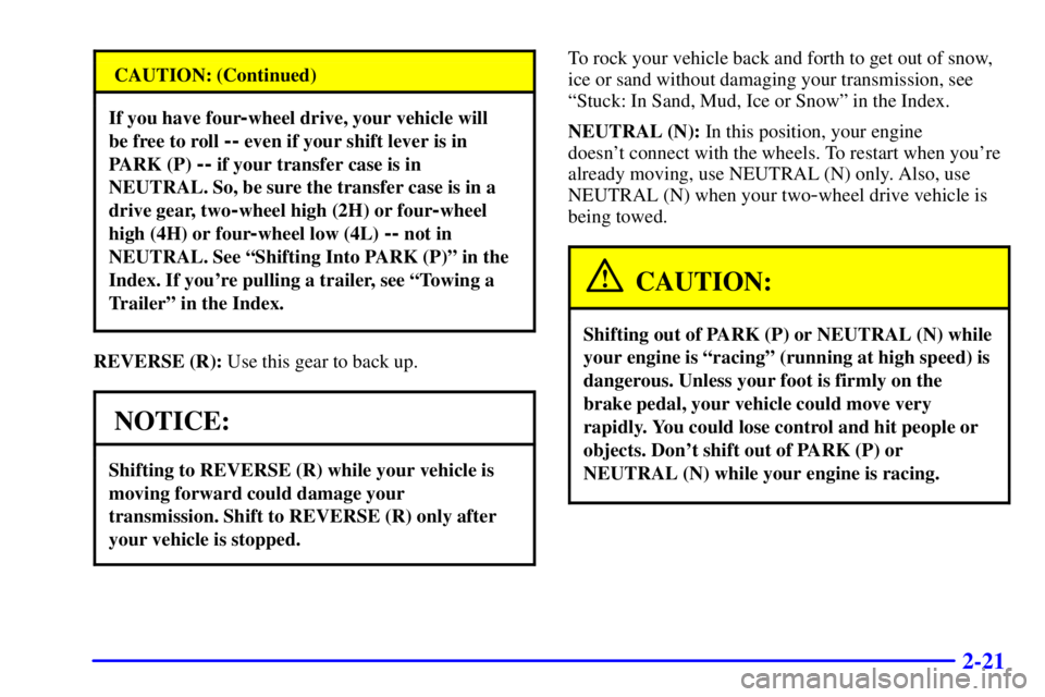 GMC YUKON 2001  Owners Manual 2-21
CAUTION: (Continued)
If you have four-wheel drive, your vehicle will 
be free to roll 
-- even if your shift lever is in
PARK (P) 
-- if your transfer case is in
NEUTRAL. So, be sure the transfer