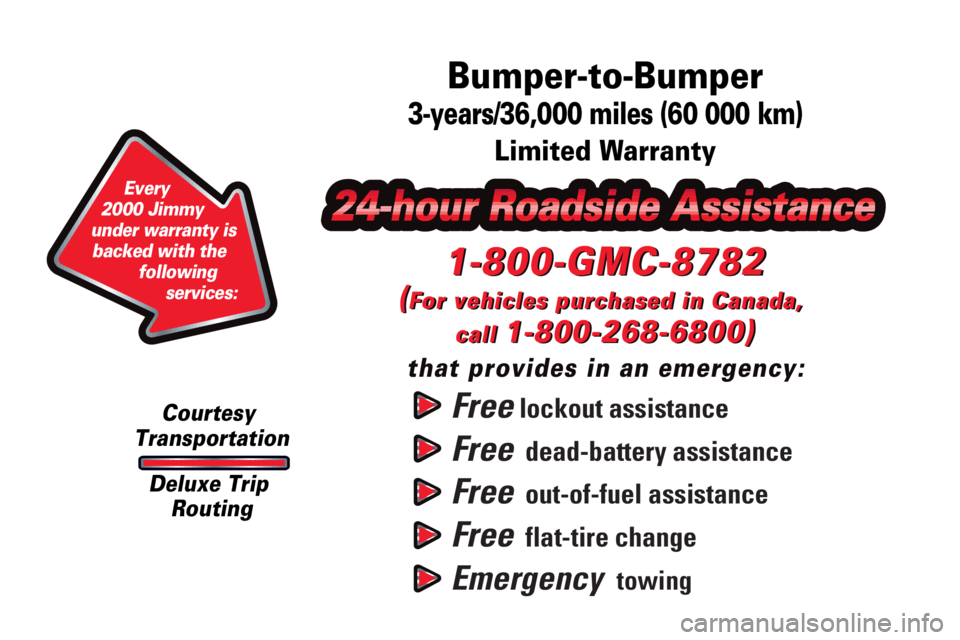 GMC JIMMY 2000  Owners Manual Free lockout assistance
Free  dead-battery assistance
Free  out-of-fuel assistance
Free  flat-tire change
Emergency  towing
1-800-GMC-8782
(For vehicles purchased in Canada, 
call 
1-800-268-6800)
tha