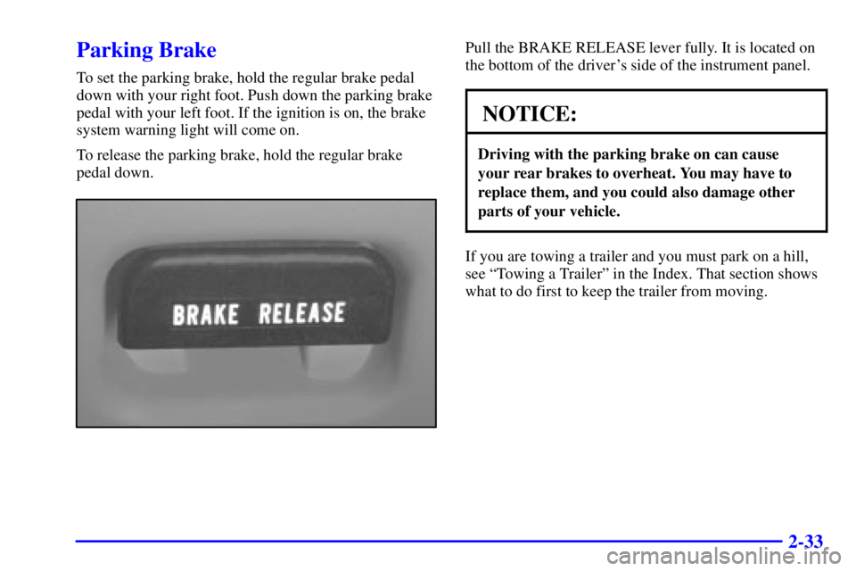 GMC JIMMY 2000  Owners Manual 2-33
Parking Brake
To set the parking brake, hold the regular brake pedal
down with your right foot. Push down the parking brake
pedal with your left foot. If the ignition is on, the brake
system warn