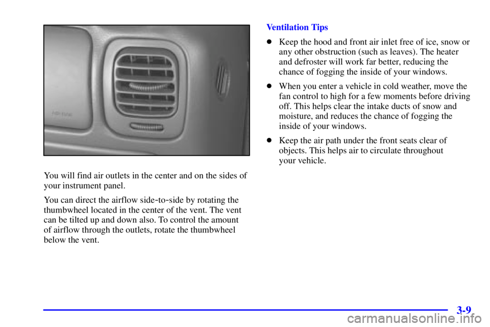 GMC JIMMY 2000  Owners Manual 3-9
You will find air outlets in the center and on the sides of
your instrument panel.
You can direct the airflow side
-to-side by rotating the
thumbwheel located in the center of the vent. The vent
c