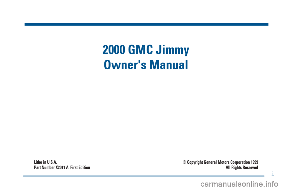 GMC JIMMY 2000  Owners Manual 2000 GMC Jimmy
Owners Manual
Litho in U.S.A.
Part Number X2011 A  First Edition© Copyright General Motors Corporation 1999
All Rights Reserved
i 