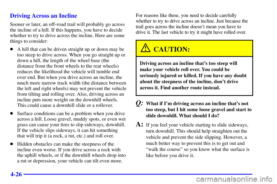 GMC JIMMY 2000  Owners Manual 4-26 Driving Across an Incline
Sooner or later, an off-road trail will probably go across
the incline of a hill. If this happens, you have to decide
whether to try to drive across the incline. Here ar