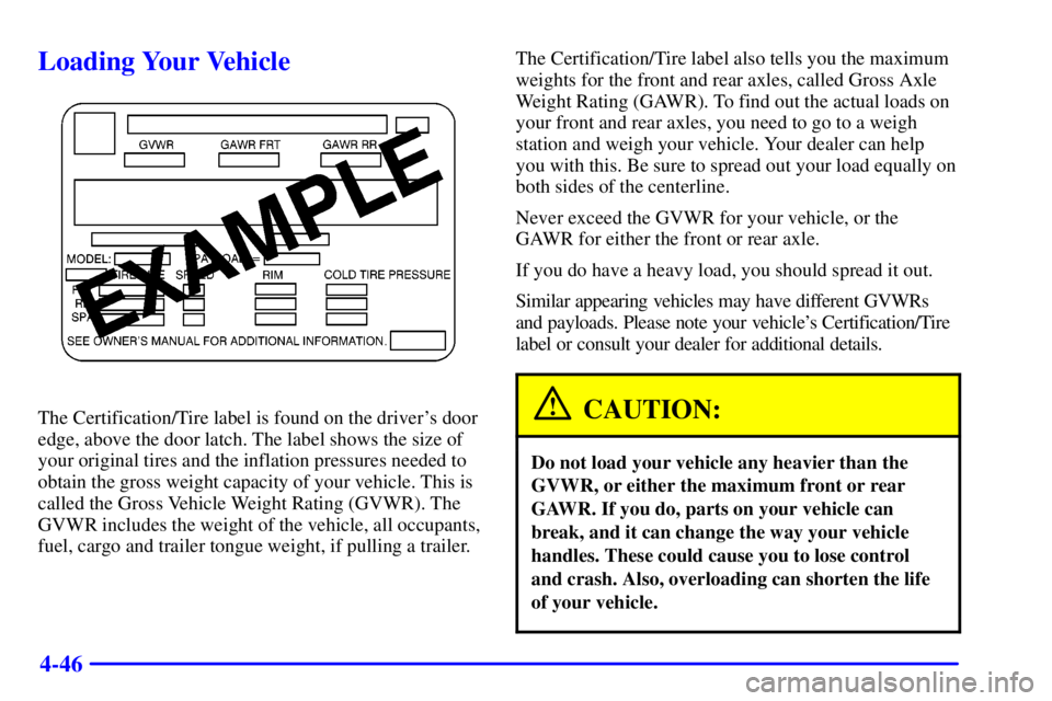 GMC JIMMY 2000  Owners Manual 4-46
Loading Your Vehicle
The Certification/Tire label is found on the drivers door
edge, above the door latch. The label shows the size of
your original tires and the inflation pressures needed to
o