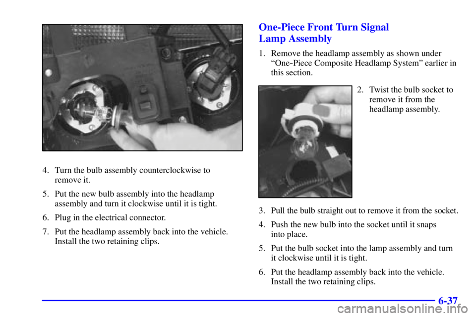 GMC JIMMY 2000  Owners Manual 6-37
4. Turn the bulb assembly counterclockwise to 
remove it.
5. Put the new bulb assembly into the headlamp
assembly and turn it clockwise until it is tight.
6. Plug in the electrical connector.
7. 