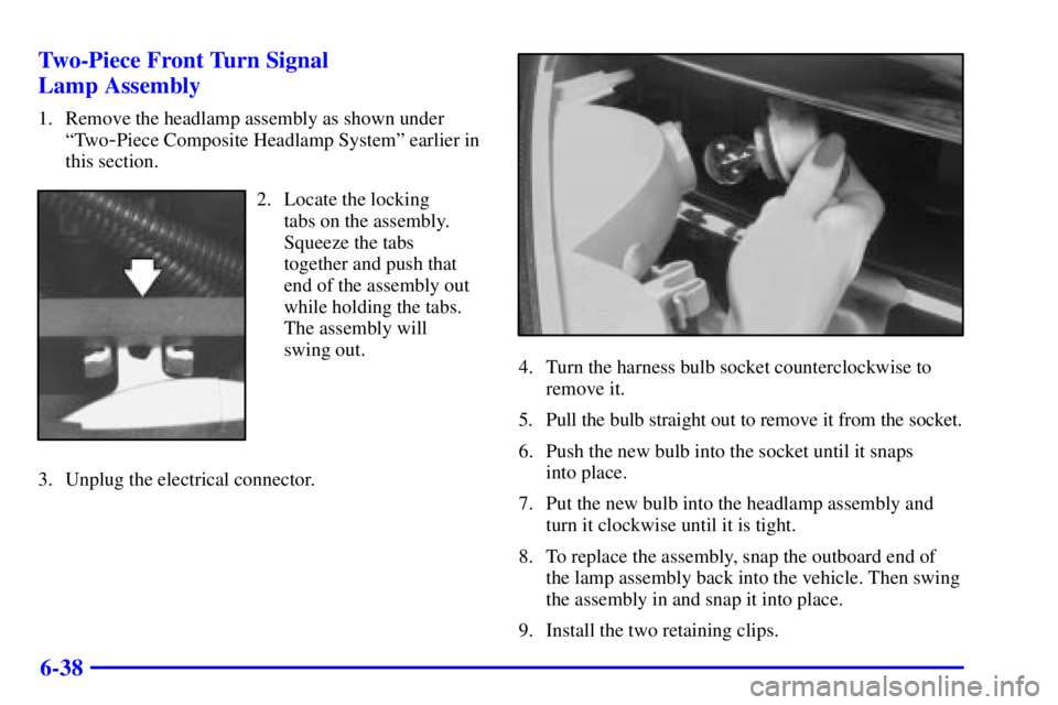 GMC JIMMY 2000  Owners Manual 6-38 Two-Piece Front Turn Signal 
Lamp Assembly
1. Remove the headlamp assembly as shown under
ªTwo
-Piece Composite Headlamp Systemº earlier in
this section.
2. Locate the locking 
tabs on the asse