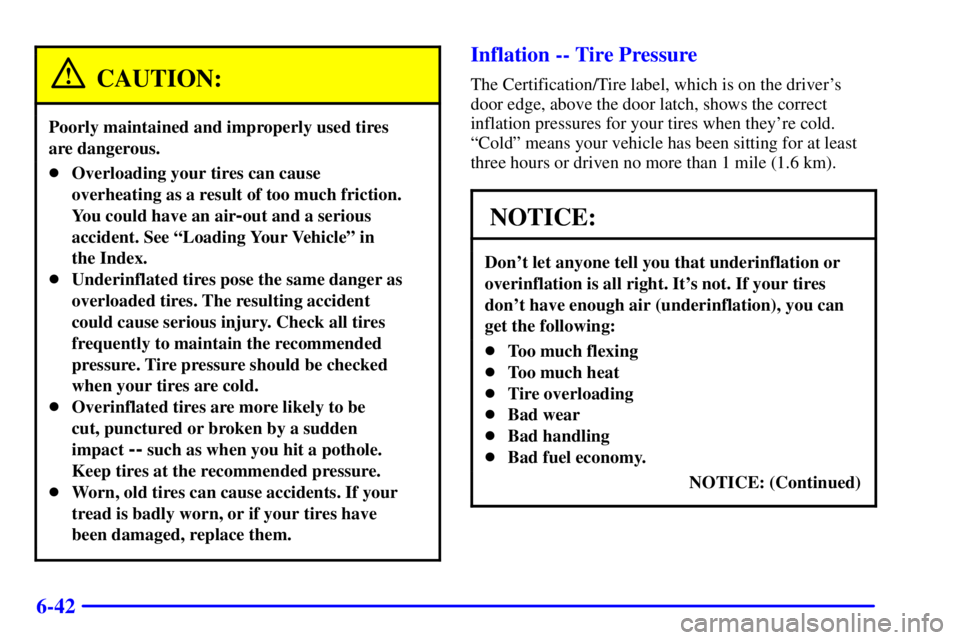 GMC JIMMY 2000  Owners Manual 6-42
CAUTION:
Poorly maintained and improperly used tires 
are dangerous.
Overloading your tires can cause
overheating as a result of too much friction.
You could have an air
-out and a serious
accid