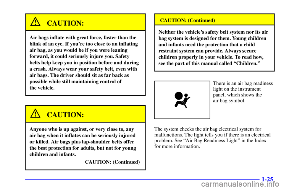 GMC JIMMY 2000  Owners Manual 1-25
CAUTION:
Air bags inflate with great force, faster than the
blink of an eye. If youre too close to an inflating
air bag, as you would be if you were leaning
forward, it could seriously injure yo