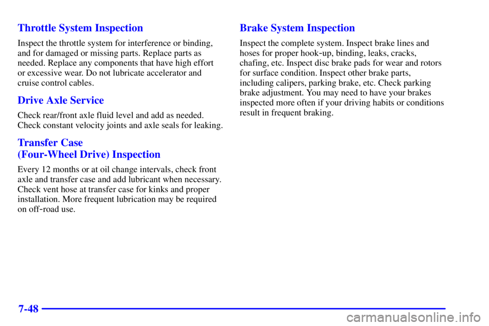 GMC JIMMY 2000  Owners Manual 7-48 Throttle System Inspection
Inspect the throttle system for interference or binding,
and for damaged or missing parts. Replace parts as
needed. Replace any components that have high effort
or exce