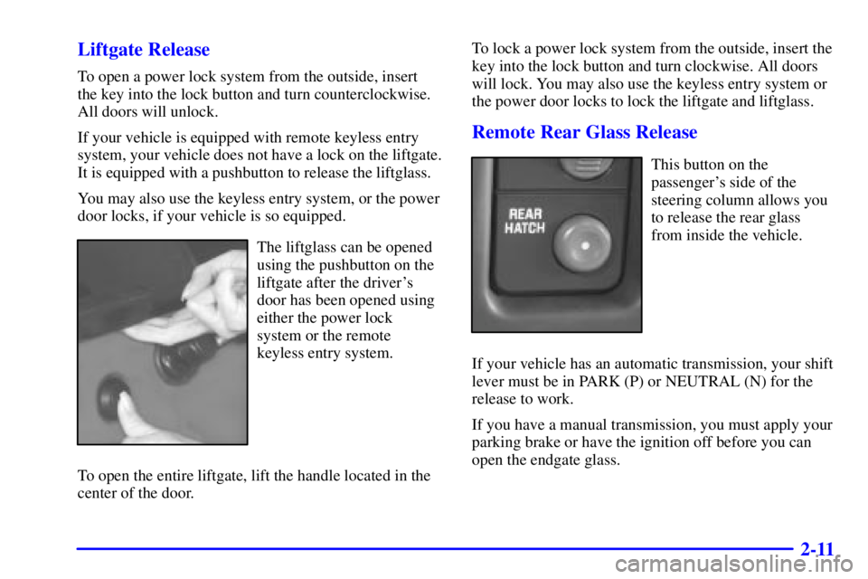 GMC JIMMY 2000  Owners Manual 2-11 Liftgate Release
To open a power lock system from the outside, insert 
the key into the lock button and turn counterclockwise. 
All doors will unlock.
If your vehicle is equipped with remote keyl