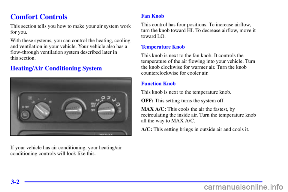 GMC SAFARI 1999  Owners Manual 3-2
Comfort Controls
This section tells you how to make your air system work
for you.
With these systems, you can control the heating, cooling
and ventilation in your vehicle. Your vehicle also has a
