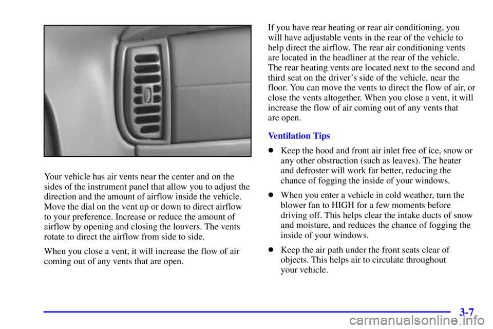 GMC SAFARI 1999  Owners Manual 3-7
Your vehicle has air vents near the center and on the
sides of the instrument panel that allow you to adjust the
direction and the amount of airflow inside the vehicle.
Move the dial on the vent u