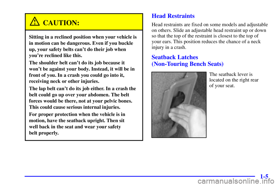 GMC SAFARI 2000  Owners Manual 1-5
CAUTION:
Sitting in a reclined position when your vehicle is
in motion can be dangerous. Even if you buckle
up, your safety belts cant do their job when
youre reclined like this.
The shoulder be