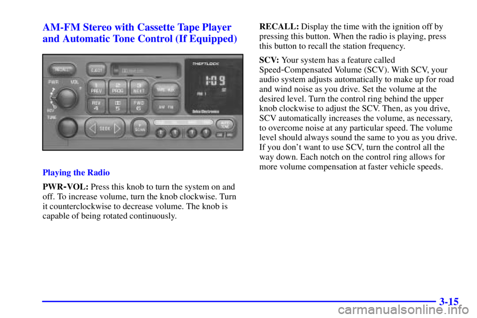 GMC SAFARI 1999 User Guide 3-15 AM-FM Stereo with Cassette Tape Player
and Automatic Tone Control (If Equipped)
Playing the Radio
PWR
-VOL: Press this knob to turn the system on and
off. To increase volume, turn the knob clockw