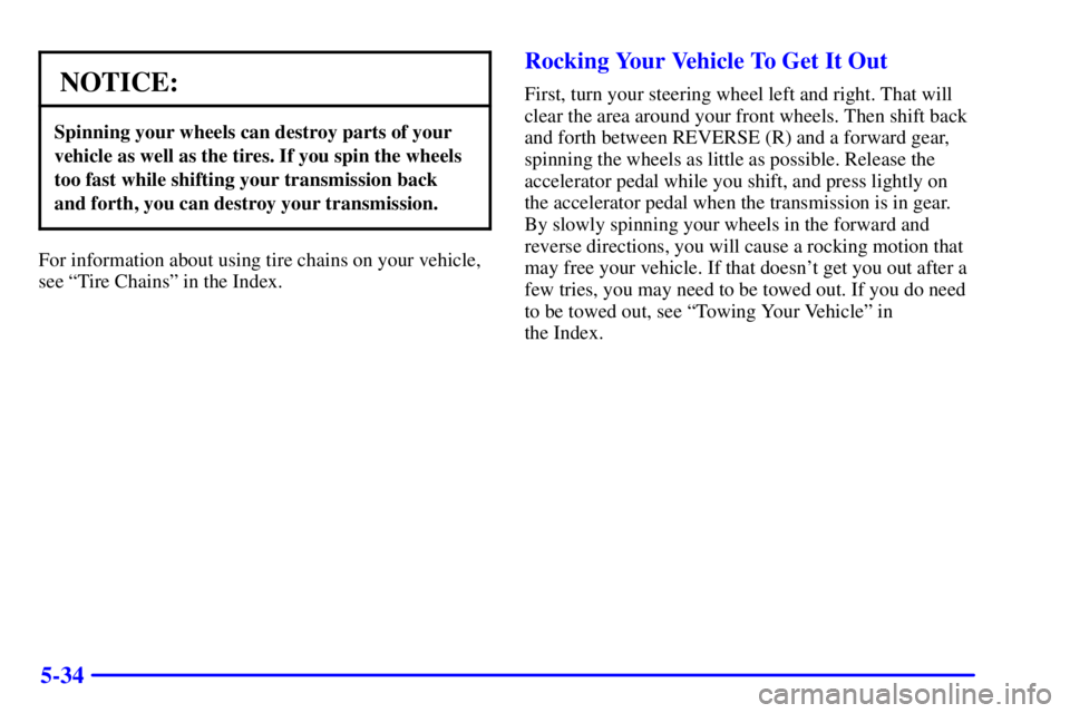 GMC SAFARI 2000 Owners Guide 5-34
NOTICE:
Spinning your wheels can destroy parts of your
vehicle as well as the tires. If you spin the wheels
too fast while shifting your transmission back
and forth, you can destroy your transmis