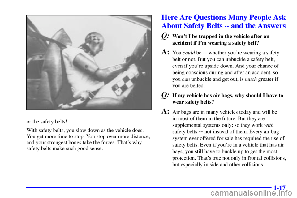 GMC SAFARI 2000  Owners Manual 1-17
or the safety belts!
With safety belts, you slow down as the vehicle does.
You get more time to stop. You stop over more distance,
and your strongest bones take the forces. Thats why
safety belt
