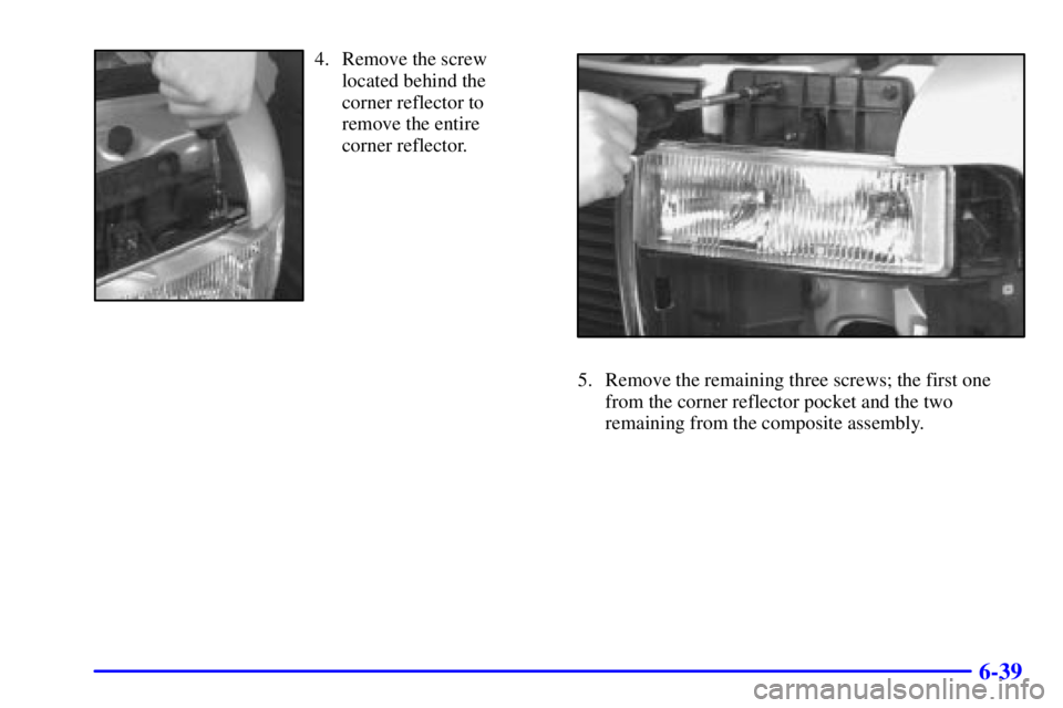 GMC SAFARI 1999  Owners Manual 6-39
4. Remove the screw
located behind the
corner reflector to
remove the entire 
corner reflector.
5. Remove the remaining three screws; the first one
from the corner reflector pocket and the two
re