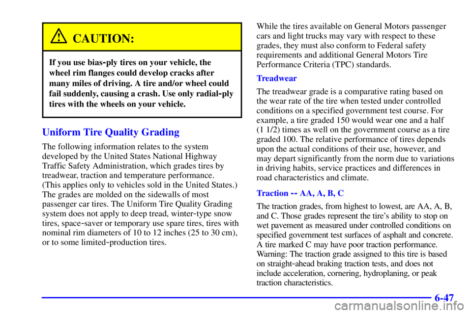 GMC SAFARI 2000 Owners Manual 6-47
CAUTION:
If you use bias-ply tires on your vehicle, the
wheel rim flanges could develop cracks after
many miles of driving. A tire and/or wheel could
fail suddenly, causing a crash. Use only radi GMC SAFARI 2000 Owners Manual 6-47
CAUTION:
If you use bias-ply tires on your vehicle, the
wheel rim flanges could develop cracks after
many miles of driving. A tire and/or wheel could
fail suddenly, causing a crash. Use only radi