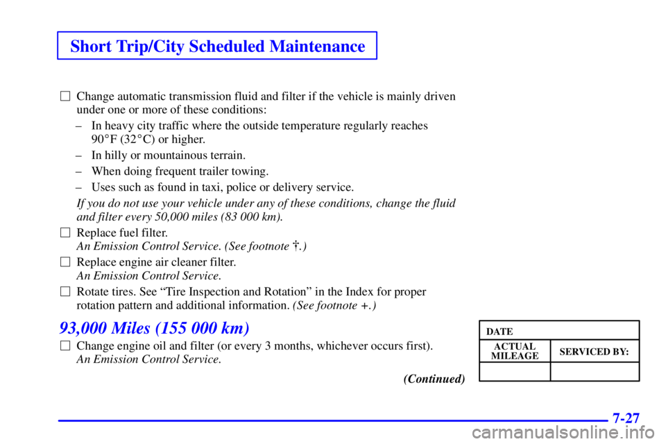 GMC SAFARI 2000  Owners Manual Short Trip/City Scheduled Maintenance
7-27
Change automatic transmission fluid and filter if the vehicle is mainly driven
under one or more of these conditions:
± In heavy city traffic where the out