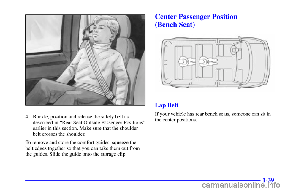 GMC SAFARI 1999 Workshop Manual 1-39
4. Buckle, position and release the safety belt as
described in ªRear Seat Outside Passenger Positionsº
earlier in this section. Make sure that the shoulder
belt crosses the shoulder.
To remove GMC SAFARI 1999 Workshop Manual 1-39
4. Buckle, position and release the safety belt as
described in ªRear Seat Outside Passenger Positionsº
earlier in this section. Make sure that the shoulder
belt crosses the shoulder.
To remove
