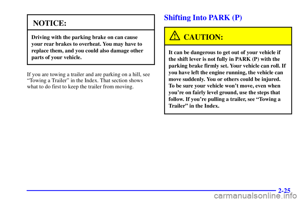 GMC SAFARI 2000  Owners Manual 2-25
NOTICE:
Driving with the parking brake on can cause
your rear brakes to overheat. You may have to
replace them, and you could also damage other
parts of your vehicle.
If you are towing a trailer 